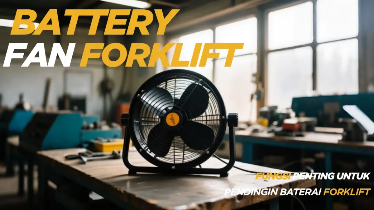 Battery Fan Forklift: Fungsi Penting untuk Pendinginan Baterai Forklift Elektrik
