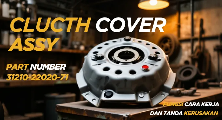 ⚙️ Clutch Cover Assy 31210-22020-71 Fungsi, Cara Kerja, dan Tanda-Tanda Kerusakan pada Forklift Toyota