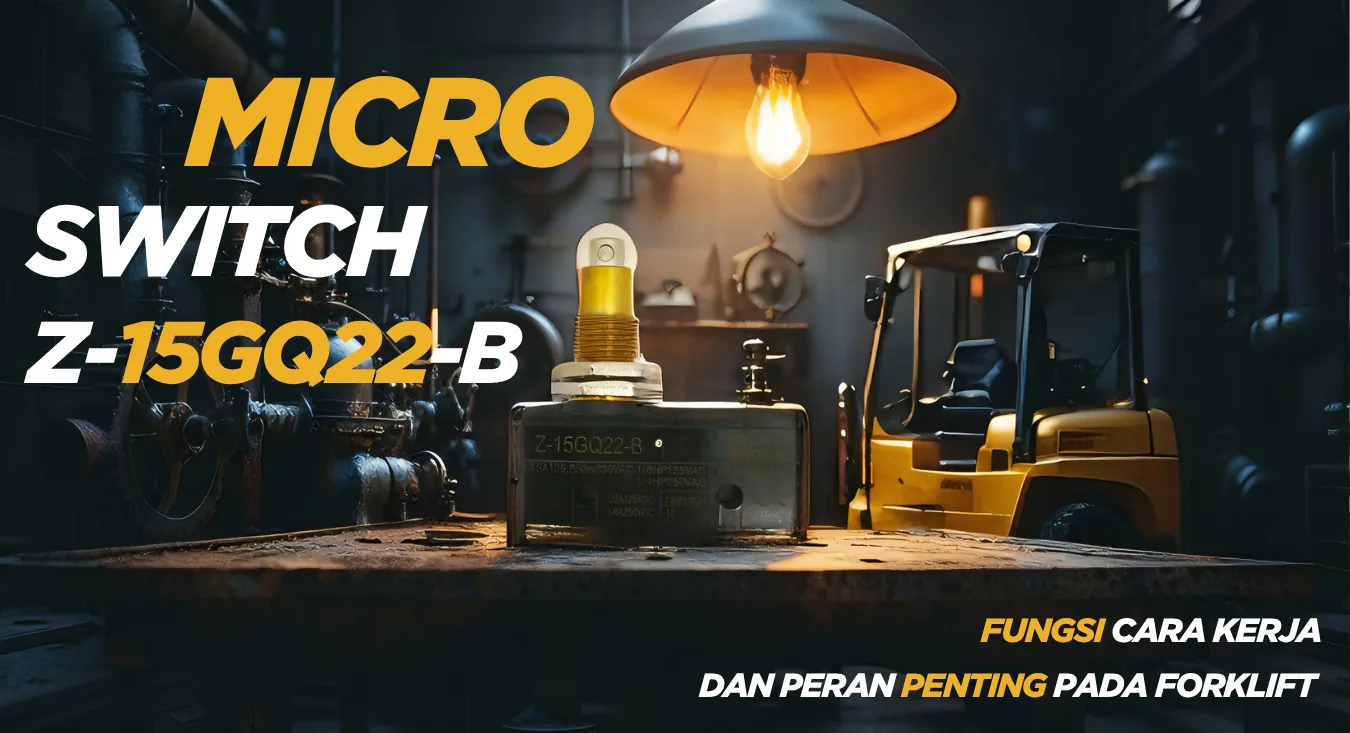 ⚙️ Micro Switch Z-15GQ22-B: Fungsi, Cara Kerja, dan Peran Penting pada Forklift