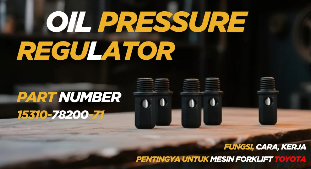 ⚙️ Oil Pressure Regulator Toyota 15310-78200-71 Fungsi, Cara Kerja Pentingnya untuk Mesin Forklift Toyota