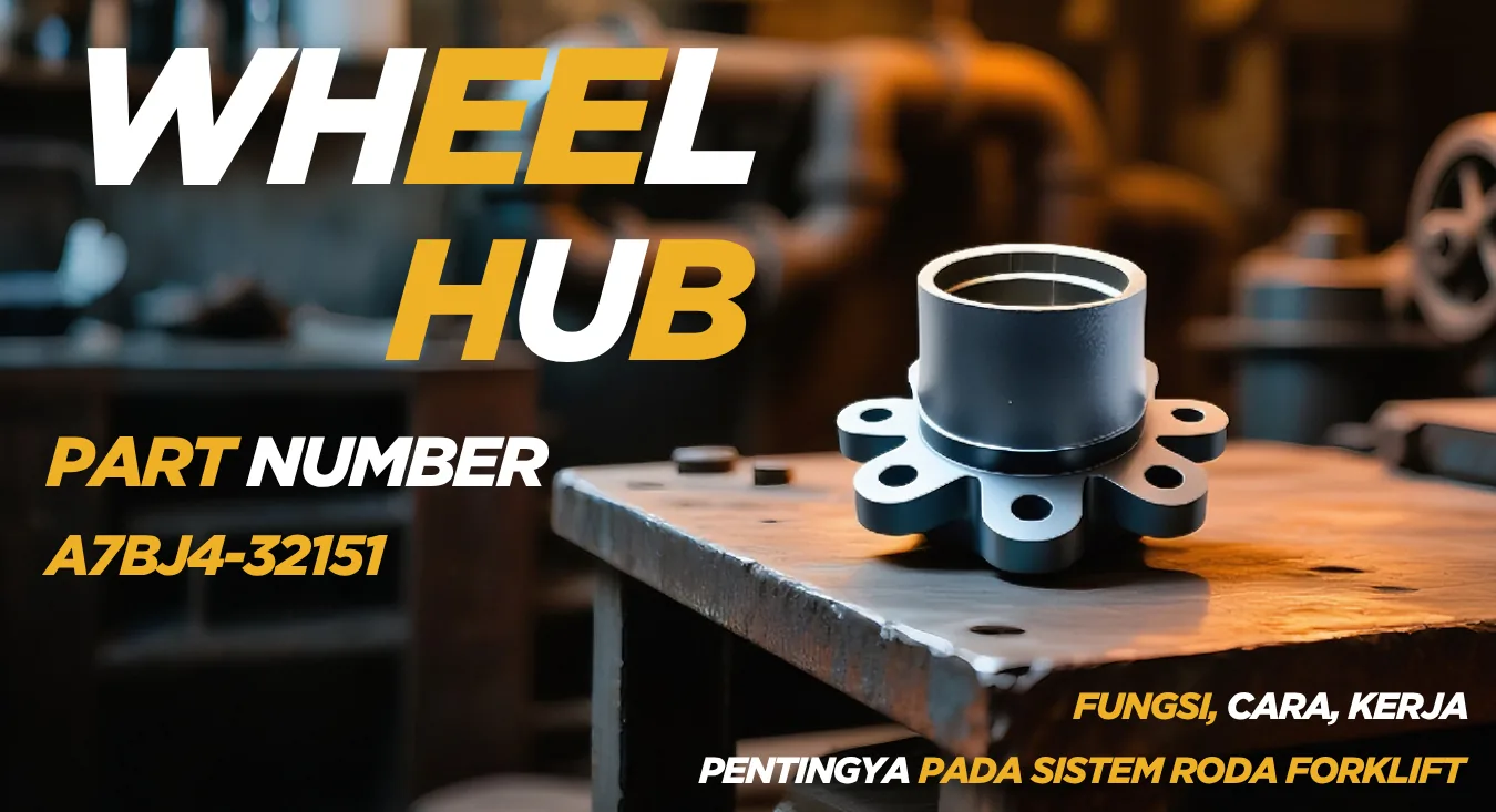 🚜 Wheel Hub A7BJ4-32151: Fungsi, Cara Kerja, dan Pentingnya pada Sistem Roda Forklift